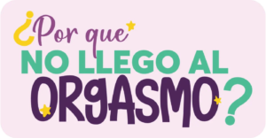 ¿Por Que No Llego Al Orgasmo? ¡Aprende A Tomar Control Sobre Tus Orgasmos!